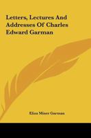 Letters, Lectures And Addresses Of Charles Edward Garman 1162808233 Book Cover