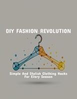 Diy Fashion Revolution: Simple And Stylish Clothing Hacks For Every Season B0FQCCR98H Book Cover