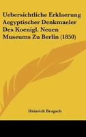 Uebersichtliche Erklaerung Aegyptischer Denkmaeler Des Koenigl. Neuen Museums Zu Berlin (1850) 1167447581 Book Cover