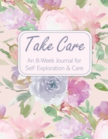 Take Care: An 8-Week Journal for Self Exploration & Care 1700073702 Book Cover