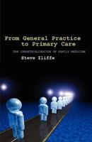 From General Practice to Primary Care: The industrialization of family medicine 0199214506 Book Cover