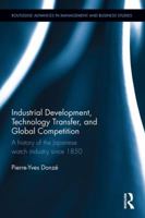 Industrial Development, Technology Transfer, and Global Competition: A History of the Japanese Watch Industry Since 1850 1138650692 Book Cover