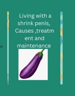 Living with a shrink penis, Causes ,treatment and maintenance: My penis size and my fertility B0BHSLPTCP Book Cover