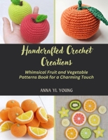 Handcrafted Crochet Creations: Whimsical Fruit and Vegetable Patterns Book for a Charming Touch B0DSCDF1JZ Book Cover