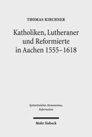 Katholiken, Lutheraner Und Reformierte in Aachen 1555-1618: Konfessionskulturen Im Zusammenspiel 3161536347 Book Cover