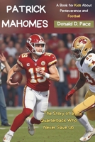 Patrick Mahomes: The Story of a Quarterback Who Never Gave Up (A Book for Kids About Perseverance and Football) B0DVLMTNR6 Book Cover