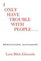 I ONLY HAVE TROUBLE WITH PEOPLE... 0615184774 Book Cover