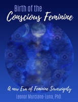 Birth of the Conscious Feminine: A New Era of Feminine Sovereignty 1734197501 Book Cover