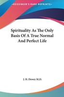 Spirituality As The Only Basis Of A True Normal And Perfect Life 1425329977 Book Cover