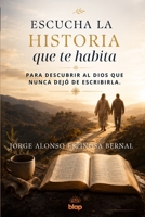 Escucha la historia que te habita: Para descubrir al Dios que nunca dejó de escribirla. B0H93YHHW3 Book Cover