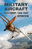 Military Aircraft Over Europe 1938-1945: Volume I 1938-1941 1807690741 Book Cover