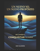 Un nuevo Yo, un Nuevo Propósito: “Un llamado a conquistar tus sueños” (Spanish Edition) B0DRW2PYB6 Book Cover