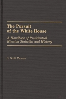 The Pursuit of the White House: A Handbook of Presidential Election Statistics and History 0313257957 Book Cover