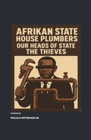 Afrikan State House Plumbers, Our Heads of State the Thieves B0FSB1735N Book Cover