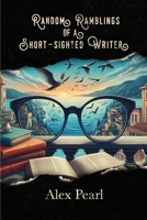 Random Ramblings of a Short-sighted Writer B0D251R28Q Book Cover