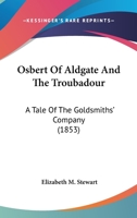 Osbert Of Aldgate And The Troubadour: A Tale Of The Goldsmiths' Company 1166958825 Book Cover