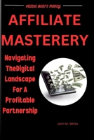 AFFILIATE MASTERY: Navigating The Digital Landscape For A Profitable Partnership B0CV65YPF3 Book Cover