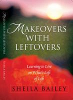 Makeovers with Leftovers: Learning to Live on What's Left of Life 0982614314 Book Cover