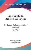 Les Dieux Et La Religion Des Payens: de Goden En Godsdienst Der Heydenen (1690) 110464861X Book Cover