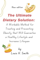 The Ultimate Dietary Solution: A Workable Method for Treating and Preventing Obesity that will Guarantee a Healthy Lifestyle and Increase Lifespan B0CPYV6Z2Z Book Cover