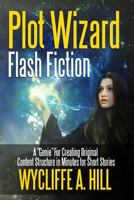 Plot Wizard Flash Fiction: A "Genie" For Creating Original Content Structure in Minutes for Short Stories 1387253247 Book Cover