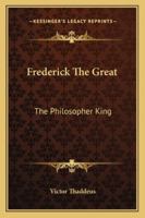Frederick The Great: The Philosopher King 1163189308 Book Cover