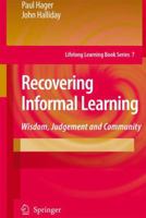 Recovering Informal Learning: Wisdom, Judgement And Community (Lifelong Learning Book Series) 1402092954 Book Cover