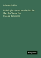 Pathologisch-Anatomische Studien Uber Das Wesen Des Cholera-Processes 3743641860 Book Cover