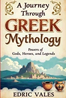 A journey through greek mythology: Powers of gods, Heroes and Legends B0G6MN8TRB Book Cover