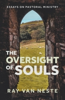 The oversight of souls: Essays on pastoral ministry 1774841541 Book Cover