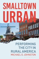 Smalltown Urban: Performing the City in Rural America B0H97V4PT7 Book Cover