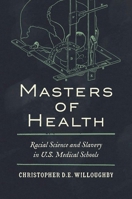 Masters of Health: Racial Science and Slavery in U.S. Medical Schools 146967212X Book Cover