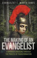 The Making of an Evangelist: A Warrior Emerging Through the Process of Transformation 1613142374 Book Cover