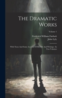 The Dramatic Works: With Notes And Some Account Of His Life And Writings: In Two Volumes; Volume 1 1022426230 Book Cover