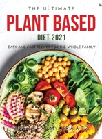 The Ultimate Plant Based Diet 2021: Easy and Fast Recipes for the Whole Family 1447824946 Book Cover