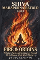 Shiv maha Puran Retold : Book 1 Fire and Origns: A Modern Psychospiritual Journey Through Myth, Shadow Work & Self-Mastery 816875266X Book Cover