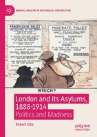London and Its Asylums, 1888-1914: Politics and Madness 3030444341 Book Cover