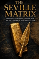 The Seville Matrix: Type The Great Numismatic Treasure Hunt for Pre-Columbian West African Gold B0H6SV2RM4 Book Cover