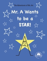 The Adventures of Ms. Art: Mr. A Wants to be a STAR! B0FJFXN51Y Book Cover
