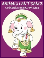 Animals Can't Dance Coloring Book For Kids: New Featuring Animals Coloring Books for Kids.Animals dancing coloring books.Cute animals coloring books for your lovely kids B088N5HDF6 Book Cover