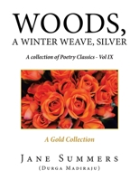 Woods, a Winter Weave, Silver : A Collection of Poetry Classics - Vol Ix 1664139850 Book Cover