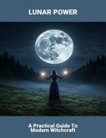 Lunar Power: A Practical Guide To Modern Witchcraft B0FRY9N821 Book Cover