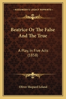 Beatrice Or The False And The True: A Play, In Five Acts (1858) 1436786312 Book Cover
