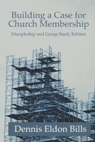 Building a Case for Church Membership: Discipleship and Group Study Edition 1733728023 Book Cover