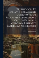 Tryphiodori Et Collvthi Carmina Ad Codicvm Fidem Recensvit Adnotatione Critica Et Indice Verborvm Instrvxit Gvilielmvs Weinberger (Latin Edition) 1023927349 Book Cover