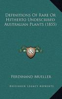 Definitions Of Rare Or Hitherto Undescribed Australian Plants 1120187079 Book Cover