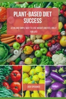Plant-Based Diet Success: A Fun and Simple Way to Lose Weight and Feel Great for Life! B08JLQLR2J Book Cover