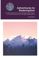 Adventures to Redemption: An Old Collection for the Fantastic Adventures of Ancient Heroes Who Sought Redemption 1387691392 Book Cover