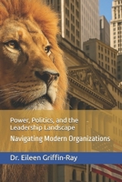 Power, Politics, and the Leadership Landscape: Navigating Modern Organizations B0BSZVKW6P Book Cover