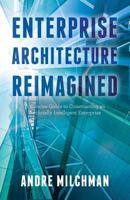 Enterprise Architecture Reimagined: A Concise Guide to Constructing an Artificially Intelligent Enterprise 1541339827 Book Cover